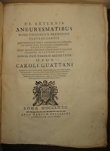 Carlo Guattani De externis aneurysmatibus manu chirurgica methodice pertractandis cum nonnullis circa aneurysmata interna ac tribus aliis rarioribus chirurgicis observationibus atque oesophagotomiae operatione e gallico sermone in latinum versa... 1772 Romae apud Marcum Palearini